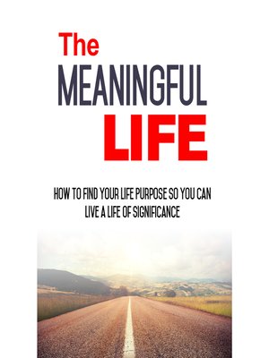 cover image of The Meaningful Life--How to Find Your Life Purpose So You Can Live a Life of Significance